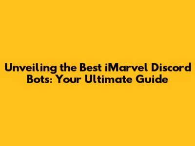 Unveiling the Best iMarvel Discord Bots: Your Ultimate Guide