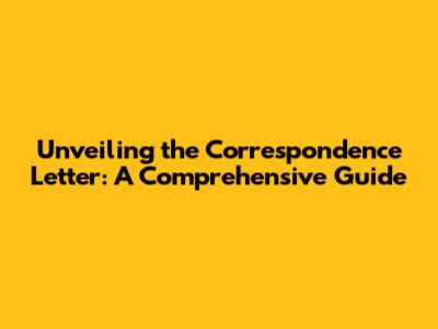 Unveiling the Correspondence Letter: A Comprehensive Guide