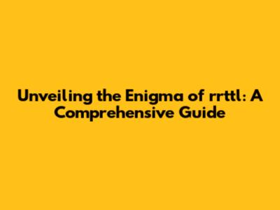 Unveiling the Enigma of rrttl: A Comprehensive Guide