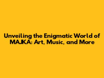 Unveiling the Enigmatic World of MAJKA: Art, Music, and More