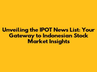 Unveiling the IPOT News List: Your Gateway to Indonesian Stock Market Insights
