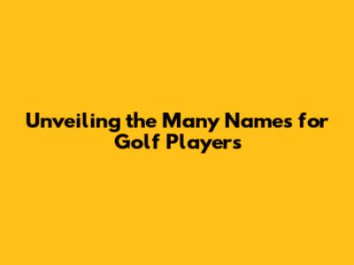 Unveiling the Many Names for Golf Players