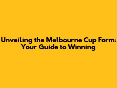 Unveiling the Melbourne Cup Form: Your Guide to Winning