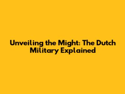 Unveiling the Might: The Dutch Military Explained