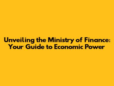 Unveiling the Ministry of Finance: Your Guide to Economic Power