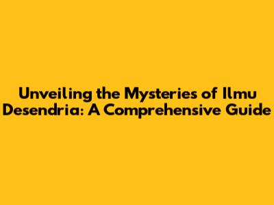 Unveiling the Mysteries of Ilmu Desendria: A Comprehensive Guide