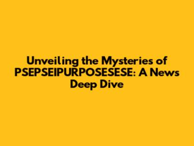 Unveiling the Mysteries of PSEPSEIPURPOSESESE: A News Deep Dive