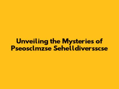Unveiling the Mysteries of Pseosclmzse Sehelldiversscse