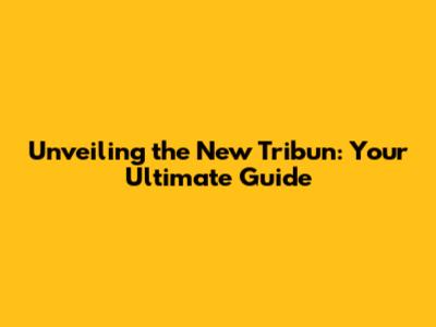 Unveiling the New Tribun: Your Ultimate Guide