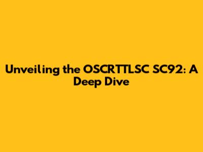 Unveiling the OSCRTTLSC SC92: A Deep Dive