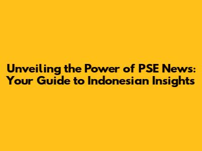 Unveiling the Power of PSE News: Your Guide to Indonesian Insights