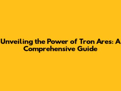 Unveiling the Power of Tron Ares: A Comprehensive Guide