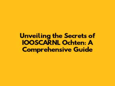 Unveiling the Secrets of IOOSCARNL Ochten: A Comprehensive Guide