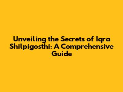 Unveiling the Secrets of Iqra Shilpigosthi: A Comprehensive Guide