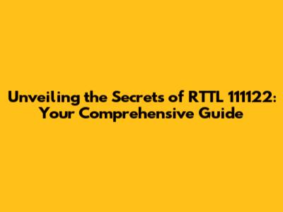 Unveiling the Secrets of RTTL 111122: Your Comprehensive Guide