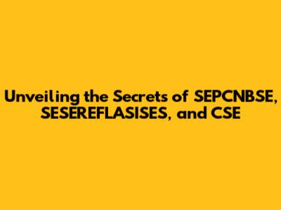 Unveiling the Secrets of SEPCNBSE, SESEREFLASISES, and CSE