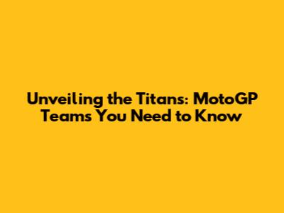 Unveiling the Titans: MotoGP Teams You Need to Know