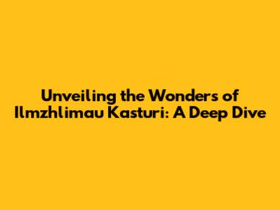 Unveiling the Wonders of Ilmzhlimau Kasturi: A Deep Dive