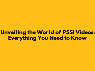 Unveiling the World of PSSI Videos: Everything You Need to Know