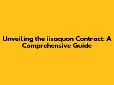 Unveiling the iisaquon Contract: A Comprehensive Guide