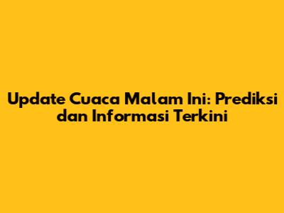 Update Cuaca Malam Ini: Prediksi dan Informasi Terkini