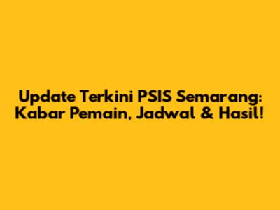 Update Terkini PSIS Semarang: Kabar Pemain, Jadwal & Hasil!