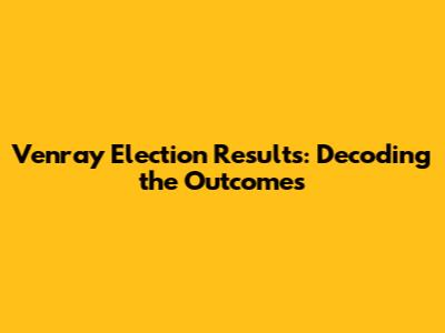 Venray Election Results: Decoding the Outcomes