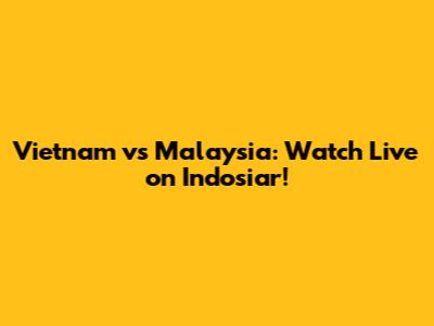 Vietnam vs Malaysia: Watch Live on Indosiar!