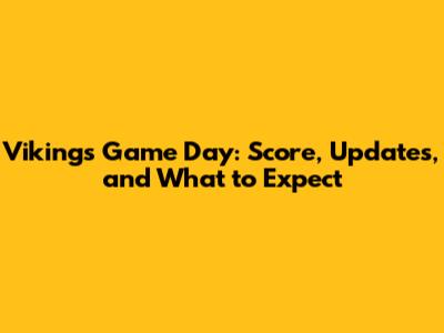Vikings Game Day: Score, Updates, and What to Expect