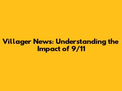 Villager News: Understanding the Impact of 9/11