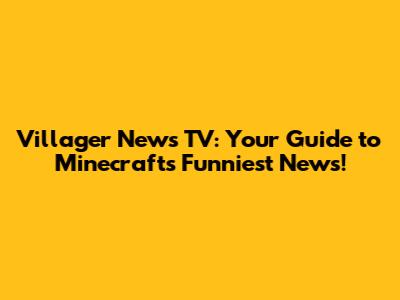 Villager News TV: Your Guide to Minecraft's Funniest News!