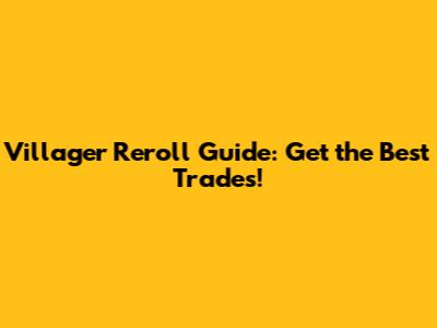 Villager Reroll Guide: Get the Best Trades!