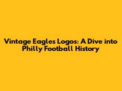 Vintage Eagles Logos: A Dive into Philly Football History
