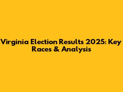 Virginia Election Results 2025: Key Races & Analysis
