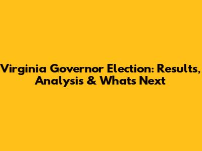Virginia Governor Election: Results, Analysis & What's Next