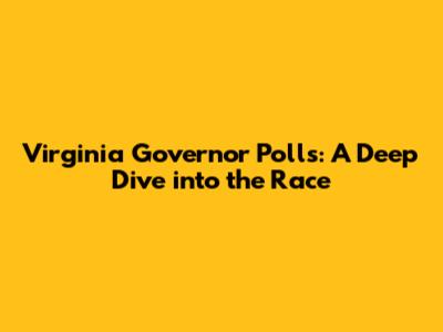 Virginia Governor Polls: A Deep Dive into the Race