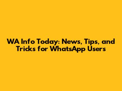 WA Info Today: News, Tips, and Tricks for WhatsApp Users