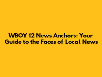 WBOY 12 News Anchors: Your Guide to the Faces of Local News