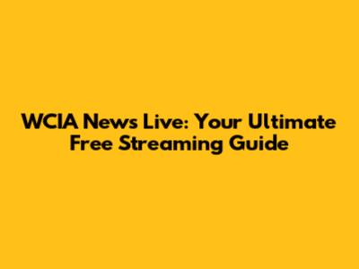 WCIA News Live: Your Ultimate Free Streaming Guide