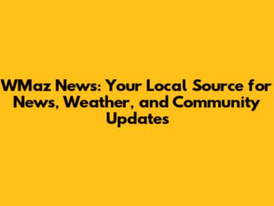 WMaz News: Your Local Source for News, Weather, and Community Updates