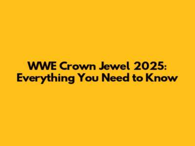 WWE Crown Jewel 2025: Everything You Need to Know