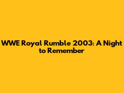 WWE Royal Rumble 2003: A Night to Remember