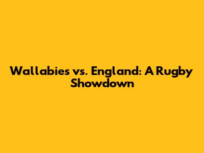 Wallabies vs. England: A Rugby Showdown