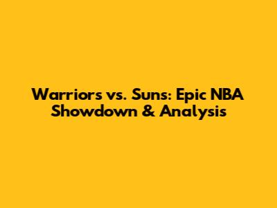 Warriors vs. Suns: Epic NBA Showdown & Analysis
