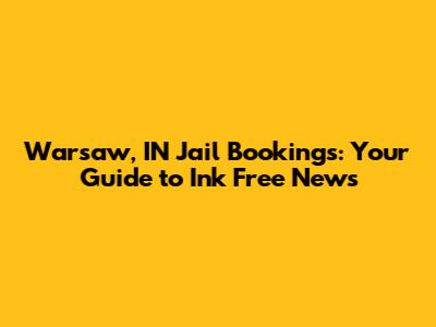 Warsaw, IN Jail Bookings: Your Guide to Ink Free News