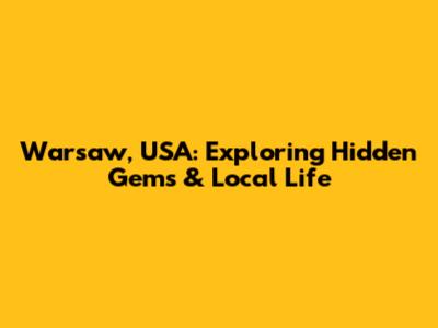 Warsaw, USA: Exploring Hidden Gems & Local Life