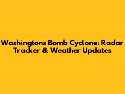 Washington's Bomb Cyclone: Radar Tracker & Weather Updates