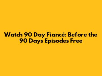 Watch 90 Day Fiancé: Before the 90 Days Episodes Free
