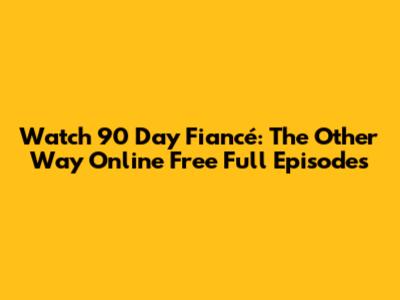 Watch 90 Day Fiancé: The Other Way Online Free Full Episodes