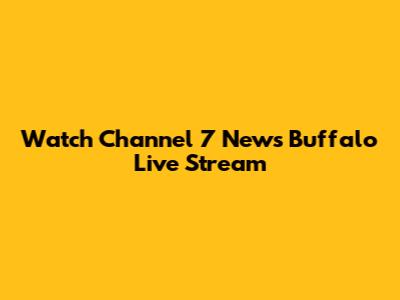 Watch Channel 7 News Buffalo Live Stream